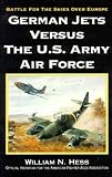 Hess, William N.: German Jets Versus the U.S. Army Air Force: Battle for the Skies over Europe