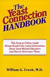 Crook, William G.: The Yeast Connection Handbook: How Yeasts Can Make You Fell "Sick All Over" and the Steps You Need to Take to Regain Your Health Crook, William G.: The Yeast Connection Handbook: How Yeasts Can Make You Fell "Sick All Over" and the Steps You Need to Take to Regain Your Health