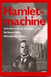 Muller, Hiner: Hamlet Machine and Other Texts for the Stage Muller, Hiner: Hamlet Machine and Other Texts for the Stage
