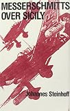 Steinhoff, Johannes: Messerschmitts over Sicily: Diary of a Luftwaffe Fighter Commander Steinhoff, Johannes: Messerschmitts over Sicily: Diary of a Luftwaffe Fighter Commander