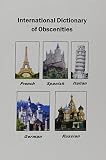 Kunitskaya-Peterson, Christina: International Dictionary of Obscenities: A Guide to Dirty Words and Indecent Expressions in Spanish, Italian, French, German and Russian Kunitskaya-Peterson, Christina: International Dictionary of Obscenities: A Guide to Dirty Words and Indecent Expressions in Spanish, Italian, French, German and Russian