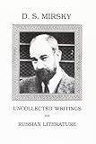 Mirsky, D. S.: Uncollected Writings on Russian Literature Mirsky, D. S.: Uncollected Writings on Russian Literature