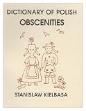 Kielbasa, Stanislaw: Dictionary of Polish Obscenities Kielbasa, Stanislaw: Dictionary of Polish Obscenities