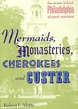 Alotta, Robert: Mermaids, Monasteries, Cherokees and Custer: The Stories Behind Philadelphia Street Names Alotta, Robert: Mermaids, Monasteries, Cherokees and Custer: The Stories Behind Philadelphia Street Names