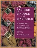 Van Stralen, Trudy: Indigo Madder & Marigold: A Portfolio of Colors from Natural Dyes