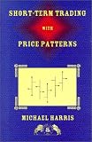 Harris, Mike: Short-Term Trading With Price Patterns: A Systematic Methodology for the Development, Testing, and Use of Short-Term Trading Systems Harris, Mike: Short-Term Trading With Price Patterns: A Systematic Methodology for the Development, Testing, and Use of Short-Term Trading Systems