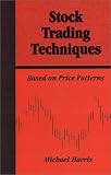 Harris, Mike: Stock Trading Techniques Based on Price Patterns: Techniques for Discovering, Analyzing and Using Price Patterns in the Short-Term and Day Trading of the Stock Market Harris, Mike: Stock Trading Techniques Based on Price Patterns: Techniques for Discovering, Analyzing and Using Price Patterns in the Short-Term and Day Trading of the Stock Market