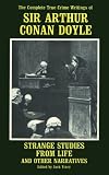 Doyle, Arthur Conan: Strange Studies from Life and Other Narratives: The Complete True Crime Writings of Sir Arthur Conan Doyle Doyle, Arthur Conan: Strange Studies from Life and Other Narratives: The Complete True Crime Writings of Sir Arthur Conan Doyle