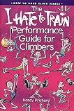 The I Hate to Train Performance Guide for Climbers (093464165X) by Prichard, Nancy Prichard, Nancy: The I Hate to Train Performance Guide for Climbers