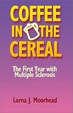 Moorhead, Lorna J.: Coffee in the Cereal: The First Year With Multiple Sclerosis Moorhead, Lorna J.: Coffee in the Cereal: The First Year With Multiple Sclerosis