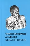 Locklin, Gerald: Charles Bukowski a Sure Bet: A Sure Bet