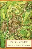 Berger, Robert W.: In Old Paris: An Anthology of Source Descriptions, 1323-1790 Berger, Robert W.: In Old Paris: An Anthology of Source Descriptions, 1323-1790