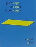 Antin, David: John Cage Uncaged Is Still Cagey