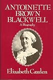 Cazden, Elizabeth: Antoinette Brown Blackwell: A Biography Cazden, Elizabeth: Antoinette Brown Blackwell: A Biography