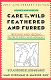 Guy, Maxine: Care of the Wild Feathered & Furred: Treating and Feeding Injured Birds and Animals