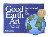 Kohl, Mary Ann F.: Good Earth Art: Environmental Art for Kids Kohl, Mary Ann F.: Good Earth Art: Environmental Art for Kids