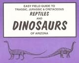Tegowski, B.J.: Easy Field Guide to Triassic, Jurassic & Cretaceous Reptiles and Dinosaurs of Arizona Tegowski, B.J.: Easy Field Guide to Triassic, Jurassic & Cretaceous Reptiles and Dinosaurs of Arizona