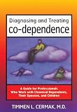 Cermak, Timmen L.: Diagnosing and Treating Co-Dependence: A Guide for Professionals Who Work With Chemical Dependents, Their Spouses, and Children Cermak, Timmen L.: Diagnosing and Treating Co-Dependence: A Guide for Professionals Who Work With Chemical Dependents, Their Spouses, and Children