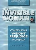Goodman, W. Charisse: The Invisible Woman: Confronting Weight Prejudice in America