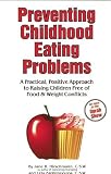 Hirschmann, Jane R.: Preventing Childhood Eating Problems: A Practical, Positve Approach to Raising Children Free of Food and Weight Conflicts