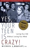 Bradley, Michael J.: Yes, Your Teen Is Crazy!: Loving Your Kid Without Losing Your Mind