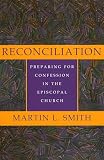 Smith, Martin L.: Reconciliation: Preparing for Confession in the Episcopal Church
