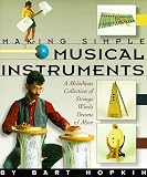 Hopkin, Bart: Making Simple Musical Instruments/a Melodious Collection of Strings, Winds, Drums & More: A Melodious Collection of Strings, Wins, Drums & More