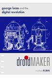 Rubin, Michael: Droidmaker: George Lucas And the Digital Revolution Rubin, Michael: Droidmaker: George Lucas And the Digital Revolution