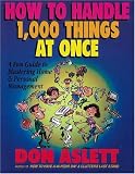 Aslett, Don: How to Handle 1000 Things at Once: A Fun Guide to Mastering Home and Personal Management Aslett, Don: How to Handle 1000 Things at Once: A Fun Guide to Mastering Home and Personal Management
