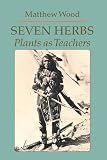 Wood, Matthew: Seven Herbs: Plants As Teachers Wood, Matthew: Seven Herbs: Plants As Teachers
