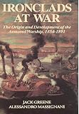 Greene, Jack: Ironclads at War: The Origin and Development of the Armored Warship, 1854-1891 Greene, Jack: Ironclads at War: The Origin and Development of the Armored Warship, 1854-1891