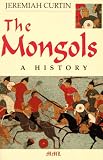 The Mongols: A History (0938289667) by Curtin, Jeremiah Curtin, Jeremiah: The Mongols: A History
