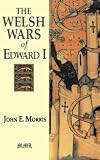 Morris, John Edward: The Welsh Wars of Edward I: A Contribution to Medieval Miltary History Based on Original Documents Morris, John Edward: The Welsh Wars of Edward I: A Contribution to Medieval Miltary History Based on Original Documents