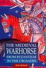 Hyland, Ann: The Medieval Warhorse from Byzantium to the Crusades Hyland, Ann: The Medieval Warhorse from Byzantium to the Crusades