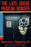 Byrd, Bobby: The Late Great Mexican Border: Reports from a Disappearing Line