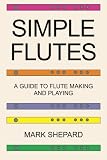 Simple Flutes: How to Play or Make a Flute of Bamboo, Wood, Clay, Metal, Plastic, or Anything Else (0938497189) by Shepard, Mark Shepard, Mark: Simple Flutes: How to Play or Make a Flute of Bamboo, Wood, Clay, Metal, Plastic, or Anything Else