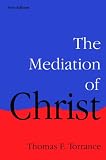 Torrance, Thomas Forsyth: The Mediation of Christ Torrance, Thomas Forsyth: The Mediation of Christ