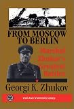 Zhukov, Georgi K.: From Moscow to Berlin: Marshall Zhukov's Greatest Battles