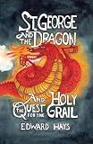 Hays, Edward: St. George and the Dragon and the Quest for the Holy Grail