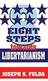 Fulda, Joseph: Eight Steps Towards Libertarianism Fulda, Joseph: Eight Steps Towards Libertarianism