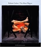 Drutt, Matthew: Robert Gober: The Meat Wagon