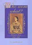 Leisch, Juanita: Who Wore What?: Women's Wear 1861-1865 Leisch, Juanita: Who Wore What?: Women's Wear 1861-1865