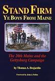Desjardin, Thomas: Stand Firm Ye Boys from Maine: The 20th Maine and the Gettysburg Campaign