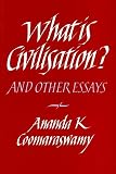 Coomaraswamy, Ananda K.: What Is Civilization: And Other Essays