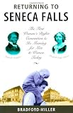 Miller, Bradford: Returning to Seneca Falls: The First Women's Rights Convention and Its Meaning for Men Today A Journey into the Historical Soul of America Miller, Bradford: Returning to Seneca Falls: The First Women's Rights Convention and Its Meaning for Men Today A Journey into the Historical Soul of America