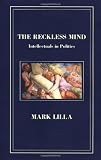 Lilla, Mark: The Reckless Mind: Intellectuals in Politics Lilla, Mark: The Reckless Mind: Intellectuals in Politics
