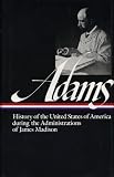 Adams, Henry: History of the United States of America During the Administrations of James Madison Adams, Henry: History of the United States of America During the Administrations of James Madison