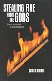 Bonnet, James: Stealing Fire from the Gods: A Dynamic New Story Model for Writers and Filmmakers Bonnet, James: Stealing Fire from the Gods: A Dynamic New Story Model for Writers and Filmmakers