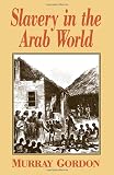 Gordon, Murray: Slavery in the Arab World Gordon, Murray: Slavery in the Arab World