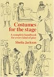 Jackson, Sheila: Costumes for the Stage : A Complete Handbook for Every Kind of Play Jackson, Sheila: Costumes for the Stage : A Complete Handbook for Every Kind of Play